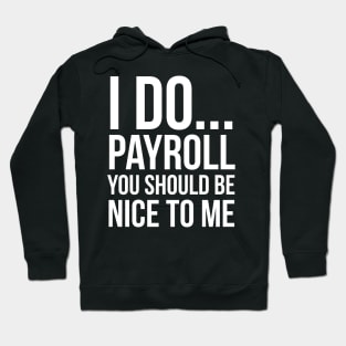 I Do... Payroll You Should Be Nice To Me Hoodie